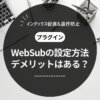 WebSubはいらない？デメリットと設定方法を解説【WordPressプラグイン】