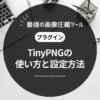 最強の画像圧縮ツール「TinyPNG」の使い方【WordPress】