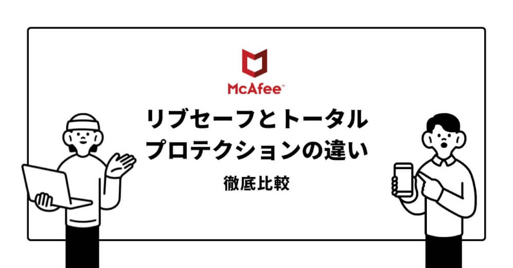 マカフィーリブセーフとトータルプロテクションの違いを徹底比較！